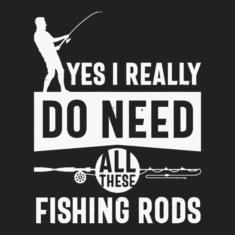 Yes I Really Do Need All These Fishing T  Shirt Yes I Really Do Need Basic T-shirt | Artistshot