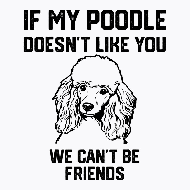 If My Poodle Doesnt Like You We Cant Be Friends 2 T-shirt | Artistshot