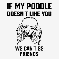 If My Poodle Doesnt Like You We Cant Be Friends 2 Graphic T-shirt | Artistshot