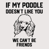 If My Poodle Doesnt Like You We Cant Be Friends 2 Pocket T-shirt | Artistshot