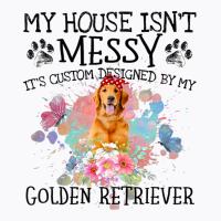 Its Custom Designed By My Golden Retriever T-shirt | Artistshot