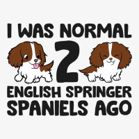 I Was Normal 2 English Springer Spaniels Ago 3 Ladies Fitted T-shirt | Artistshot