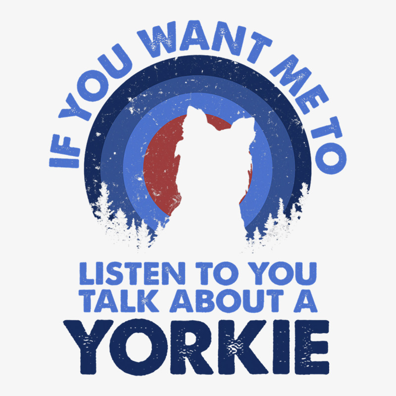 If Want Me Listen Talk About Dog Yorkie Yorkshire  Ladies Fitted T-Shirt by EdwardVadez | Artistshot