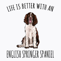 Life Is Better With A English Springer Spaniel Dog T-shirt | Artistshot