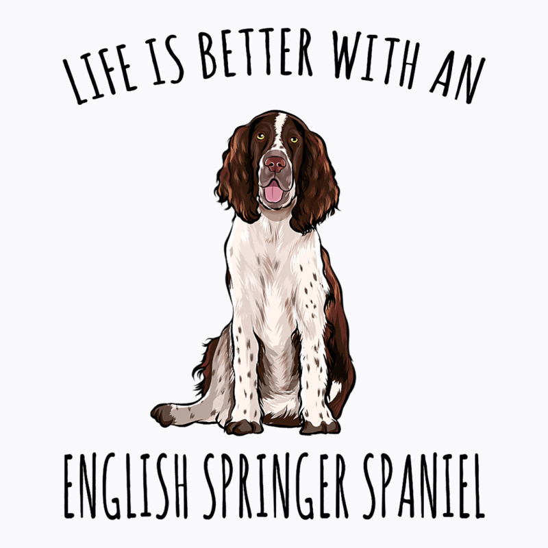 Life Is Better With A English Springer Spaniel Dog T-shirt | Artistshot