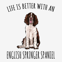 Life Is Better With A English Springer Spaniel Dog Graphic T-shirt | Artistshot