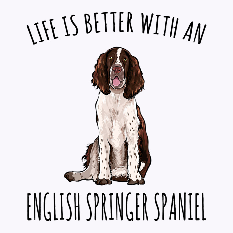 Life Is Better With A English Springer Spaniel Dog Tank Top | Artistshot