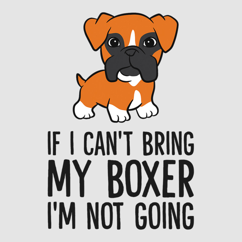 If I Cant Bring My Boxer Im Not Going Exclusive T-shirt | Artistshot