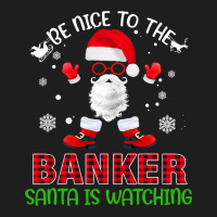 Be Nice To The Banker Santa Is Watching Funny Chri Classic T-shirt | Artistshot