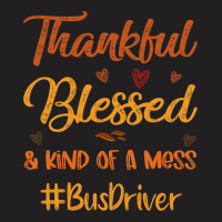 Bus Driver Thankful Blessed And Kind Of A Mess Tha T-shirt | Artistshot