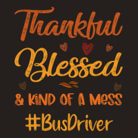 Bus Driver Thankful Blessed And Kind Of A Mess Tha Tank Top | Artistshot