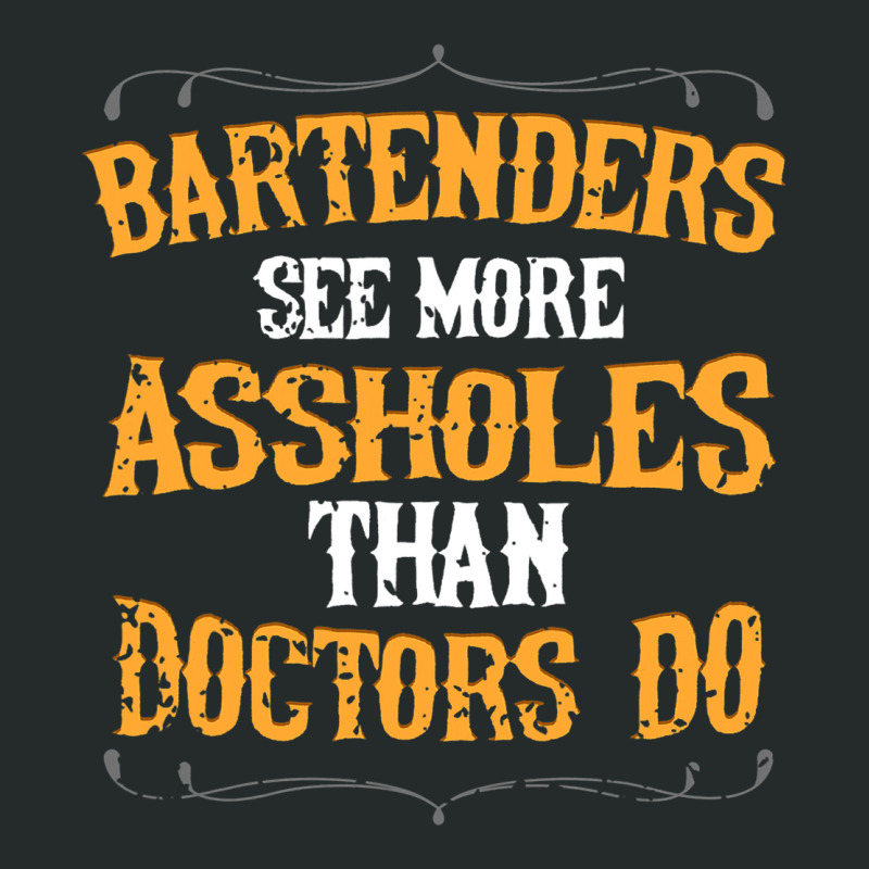 Bartenders See More Assholes Than Doctors Do Barte Women's Triblend Scoop T-shirt by EthanielGerhar | Artistshot