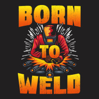 Born To Weld Cool Welder Ironworker Pipeliner Weld T-shirt | Artistshot