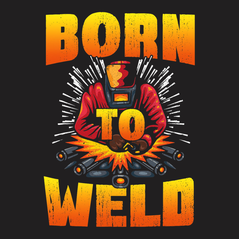 Born To Weld Cool Welder Ironworker Pipeliner Weld T-shirt | Artistshot