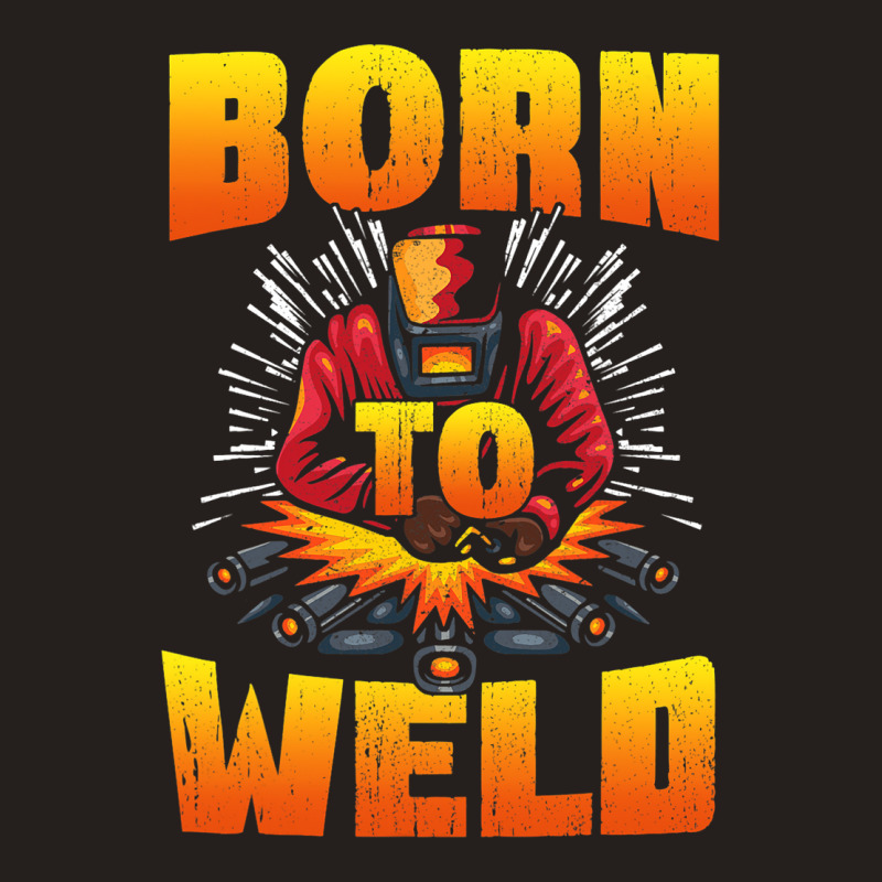 Born To Weld Cool Welder Ironworker Pipeliner Weld Tank Top | Artistshot