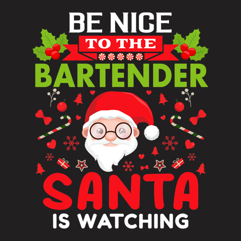 Be Nice To The Bartender Santa Is Watching Christm T-shirt | Artistshot