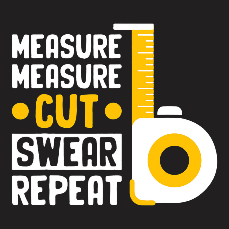 Craftsmen Tool Measure Measure Cut Sweat Repeat 4 T-shirt | Artistshot