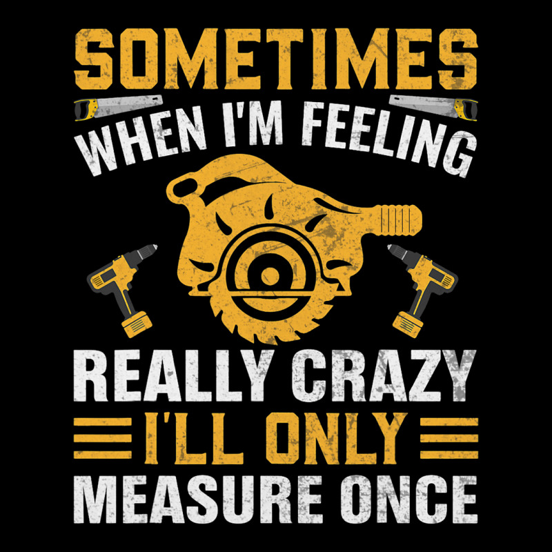 Craftsmen Tool Sometimes Crazy Ill Only Measure On Pocket T-shirt | Artistshot