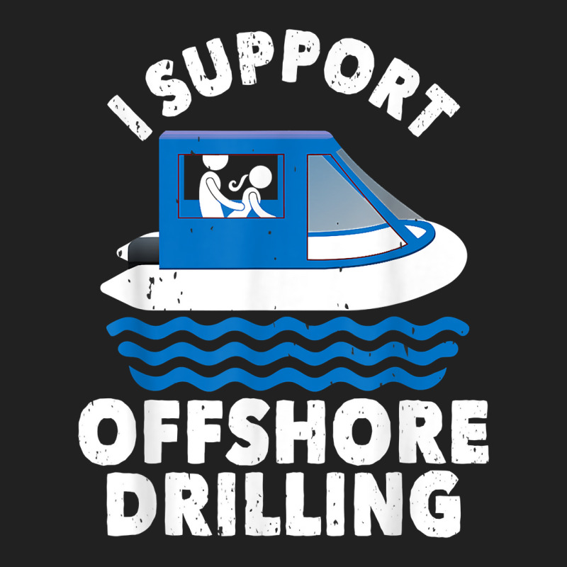 Funny Boating I Support Offshore Drilling Pontoon Captain T Shirt Basic T-shirt | Artistshot