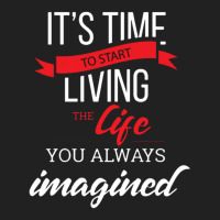 It's Time To Start Living The Life, You Always Imagined Basic T-shirt | Artistshot