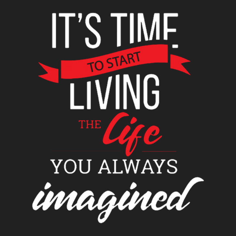 It's Time To Start Living The Life, You Always Imagined Basic T-shirt by saterseim | Artistshot