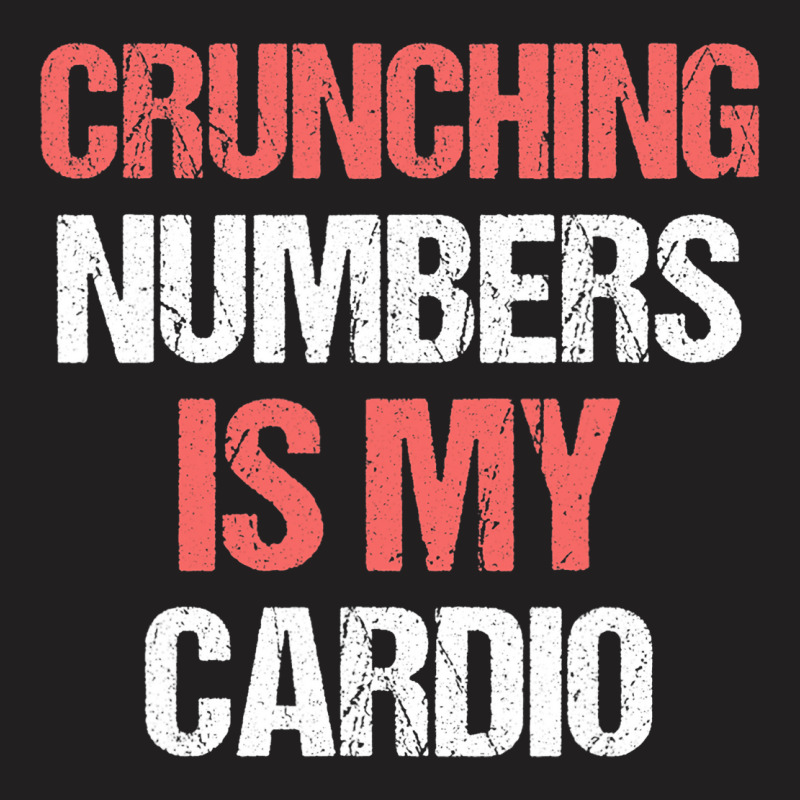 Crunching Numbers Is My Cardio Funny Accountant Gi T-shirt | Artistshot