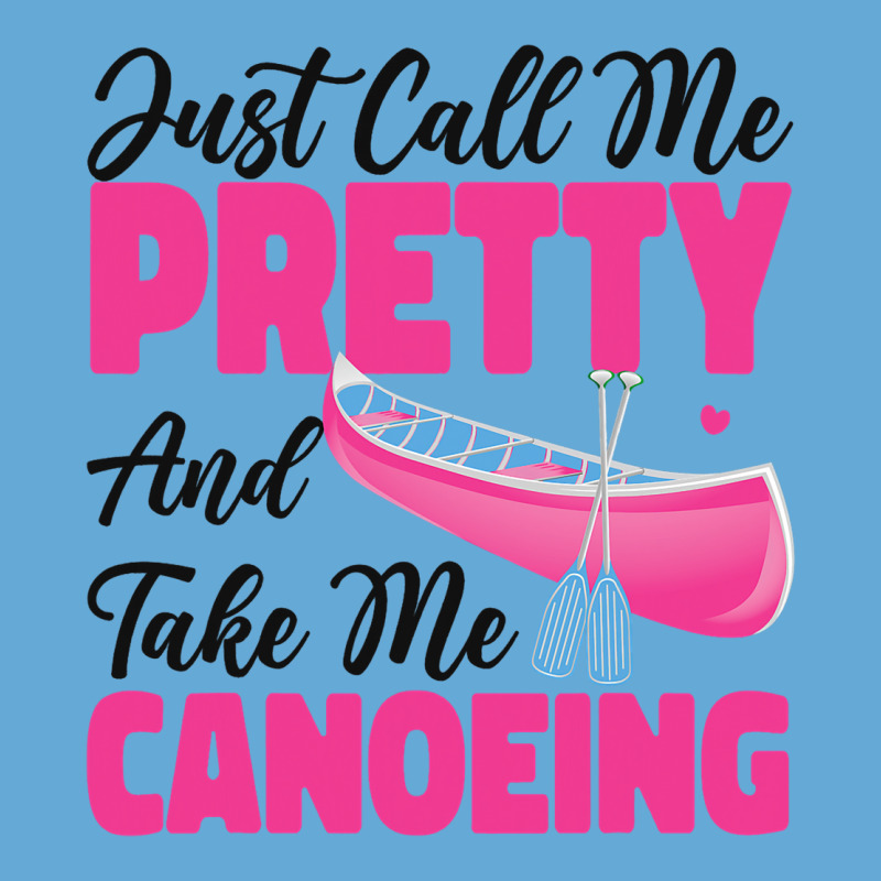 Canoe Canoeing Girl Just Call Me Pretty And Take M Basic T-shirt | Artistshot