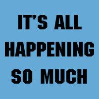 It's All Happening So Much Shirt - Funny Quote Inspired From 80s Movie Basic T-shirt | Artistshot