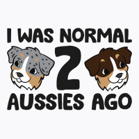 Australian Shepherd Dog Owner I Was Normal 2 Aussi T-shirt | Artistshot