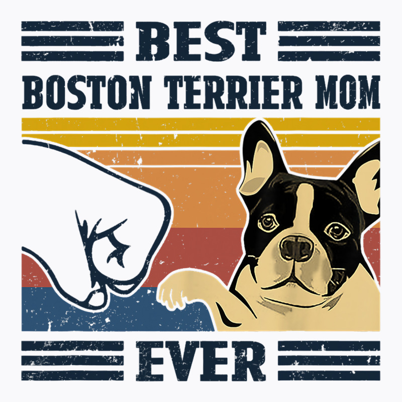 Best Boston Terrier Dog Mom Ever Bump Fit Funny Do T-Shirt by KhalifSpina | Artistshot