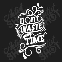 Do Not Waste Your Time Classic T-shirt | Artistshot