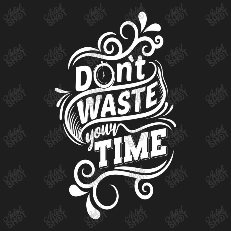 Do Not Waste Your Time Classic T-shirt by chris299 | Artistshot