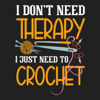 I Dont Need Therapy I Just Need To Crochet I Croch Basic T-shirt | Artistshot