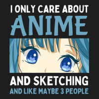 I Only Care About Anime And Sketching And Maybe 3  Classic T-shirt | Artistshot