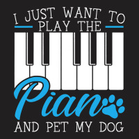 I Just Want To Play The Piano And Pet My Dog Piani T-shirt | Artistshot