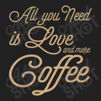 All You Need Is Love And More Coffee Basic T-shirt | Artistshot