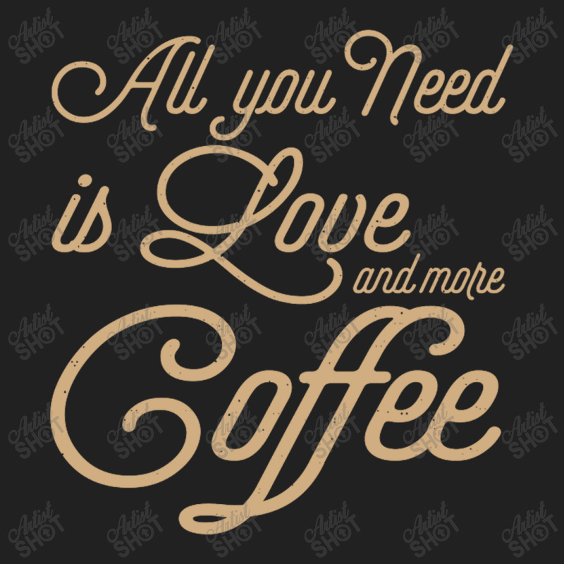 All You Need Is Love And More Coffee Basic T-shirt | Artistshot