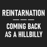 Reintarnation Coming Back As A Hillbilly, Funny, Jokes T Shirt Basic T-shirt | Artistshot