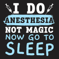 I Do Anesthesia Not Magic Now Go To Sleep Anesthet T-shirt | Artistshot