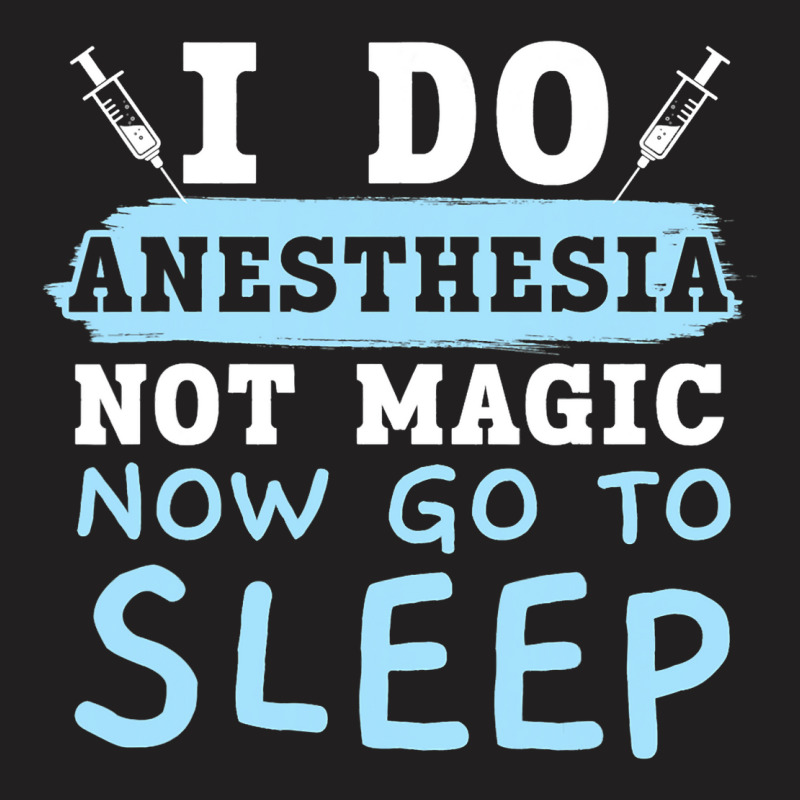 I Do Anesthesia Not Magic Now Go To Sleep Anesthet T-shirt | Artistshot