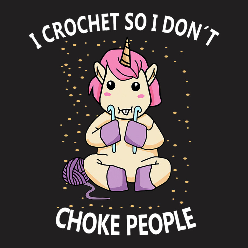 I Crochet I Dont Have Choke People Funny Knitter C T-shirt | Artistshot