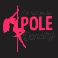 Id Rather Be Pole Dancing Design Pole Dancing 1 T-shirt | Artistshot