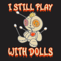 I Still Play With Dolls Creepy Voodoo Halloween T-shirt | Artistshot