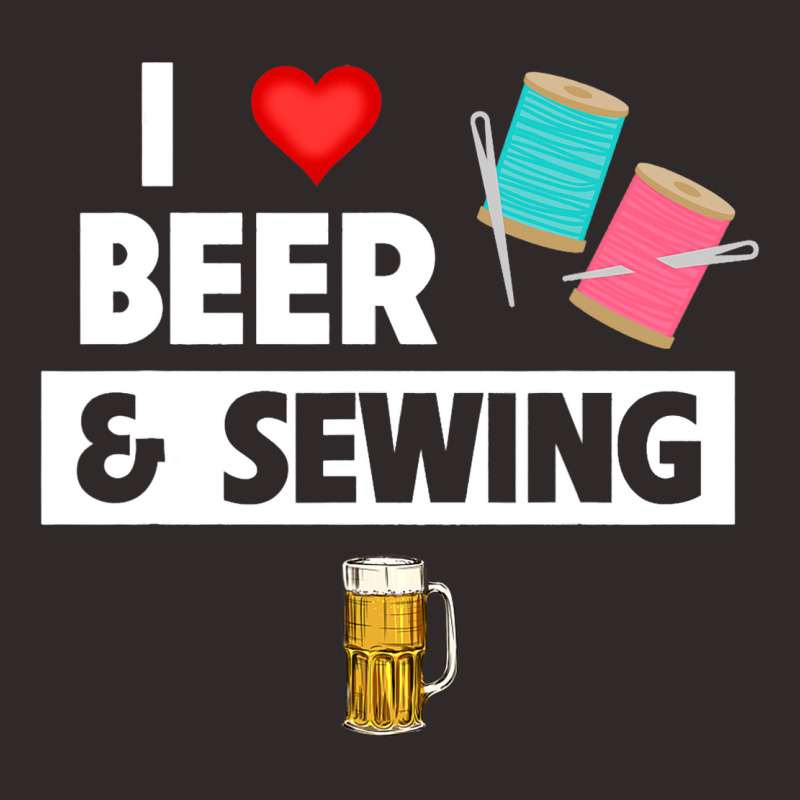 I Love Beer And Sewing Thread And Needle Knitting  Racerback Tank by NeirlLowry | Artistshot