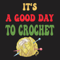 Its A Good Day For Crochetfun Knitting Crocheting T-shirt | Artistshot