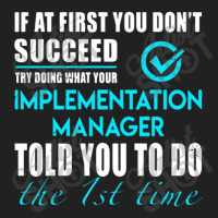 Implementation Manager T Shirt   Told You To Do The 1st Time Gift Item Basic T-shirt | Artistshot