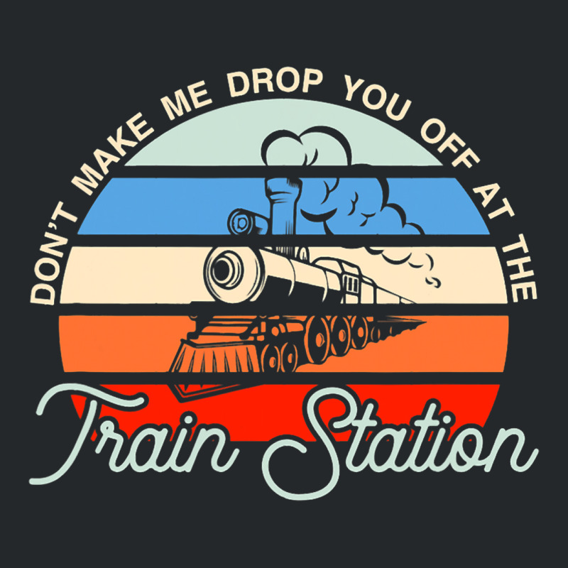 Dont Make Me Drop You Off At The Train Station Crewneck Sweatshirt by AnamarieStrawn | Artistshot