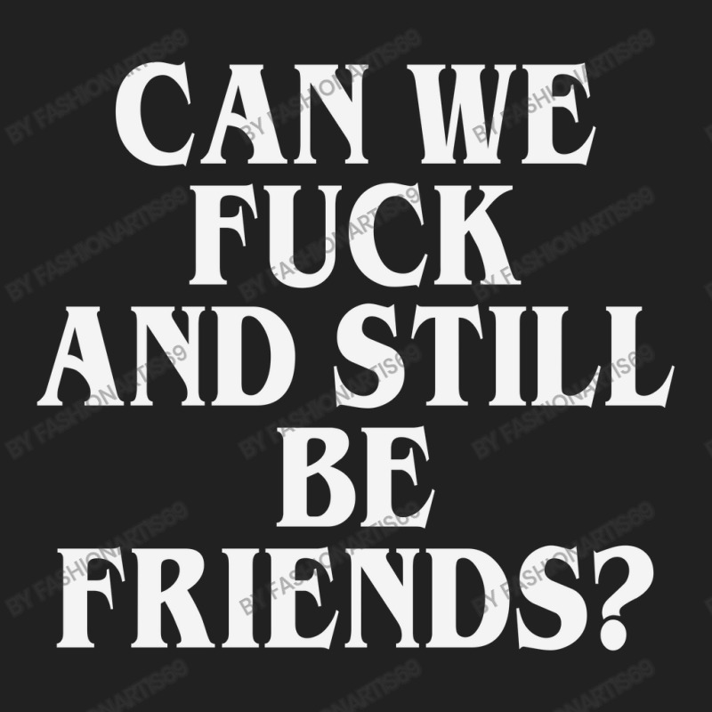 Can We Fuck And Still Be Friends  L T Shirt Basic T-shirt by FASHIONARTIS69 | Artistshot