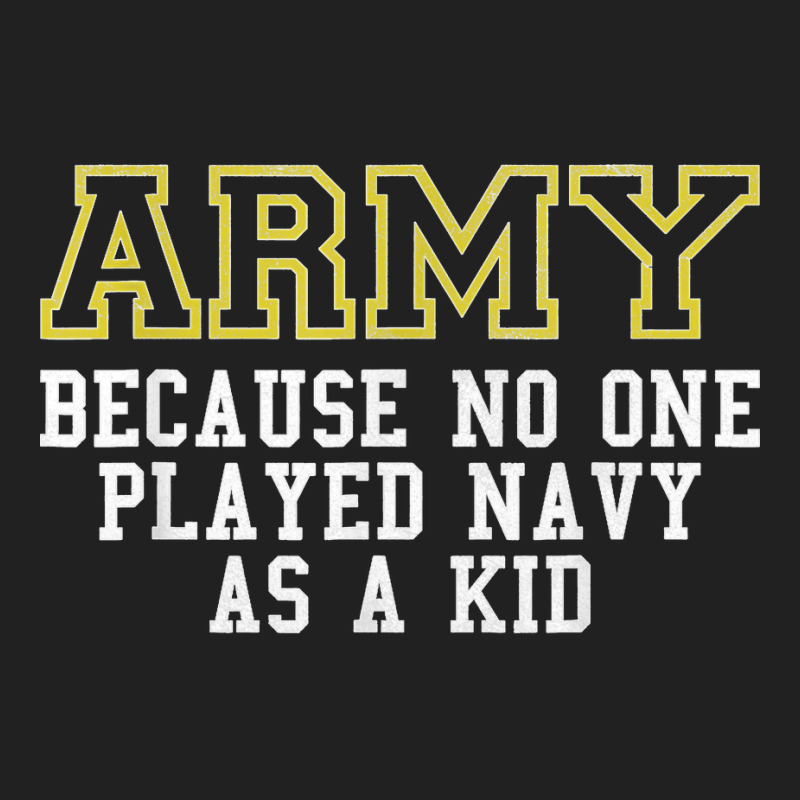 Army Because No One Played Navy As A Kid Funny Army Says T Shirt Basic T-shirt | Artistshot