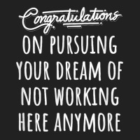 Congrats On Pursuing Your Dream Of Not Working Here Funny T Shirt Basic T-shirt | Artistshot